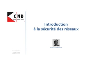 Introduction
à la sécurité des réseaux
Une formation
Hamza KONDAH
 