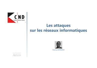 Les attaques
sur les réseaux informatiques
Une formation
Hamza KONDAH
 