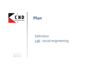 Une formation
Définition
Lab : social engineering
Plan
 