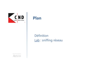 Une formation
Définition
Lab : sniffing réseau
Plan
 