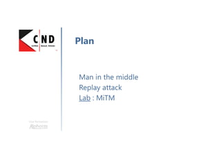 Une formation
Man in the middle
Replay attack
Lab : MiTM
Plan
 