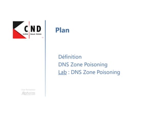 Une formation
Définition
DNS Zone Poisoning
Lab : DNS Zone Poisoning
Plan
 