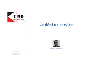 Le déni de service
Une formation
Hamza KONDAH
 