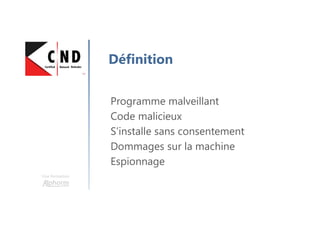 Une formation
Définition
Programme malveillant
Code malicieux
S’installe sans consentement
Dommages sur la machine
Espionnage
 