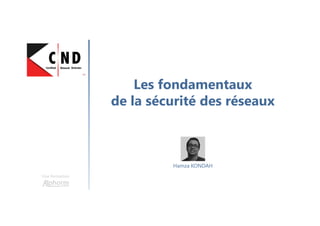 Les fondamentaux
de la sécurité des réseaux
Une formation
Hamza KONDAH
 