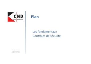 Une formation
Les fondamentaux
Contrôles de sécurité
Plan
 