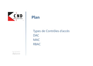 Une formation
Types de Contrôles d’accès
DAC
MAC
RBAC
Plan
 