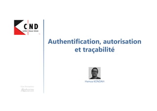 Authentification, autorisation
et traçabilité
Une formation
Hamza KONDAH
 