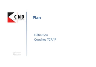Une formation
Définition
Couches TCP/IP
Plan
 