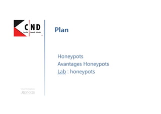 Une formation
Honeypots
Avantages Honeypots
Lab : honeypots
Plan
 