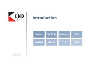 Une formation
Introduction
Radius TACACS+ Kerberos PGP
S/MIME HTTPS TLS IPSEC
 