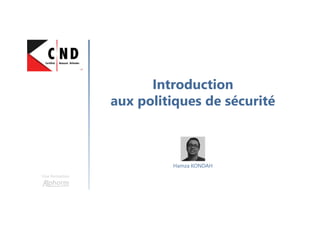 Introduction
aux politiques de sécurité
Une formation
Hamza KONDAH
 