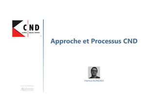 Approche et Processus CND
Une formation
Hamza KONDAH
 