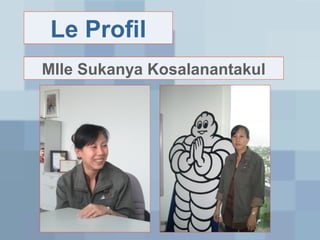 Le Profil
Mlle Sukanya Kosalanantakul

 