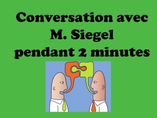 Conversation avec
M. Siegel
pendant 2 minutes