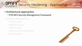 Security Hardening - Approaches
• Architectural approaches
• ETSI NFV Security Management Framework
• Layered Approaches
• VNF Security
• MANO Security
• SDN Security
• VIM Security (OpenStack)
• NFVI Security
 