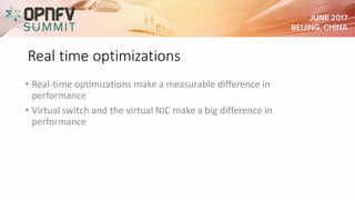 Real time optimizations
• Real-time optimizations make a measurable difference in
performance
• Virtual switch and the virtual NIC make a big difference in
performance
 