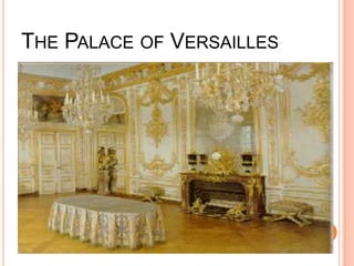 THE PALACE OF VERSAILLES
   The King and Queen of France lived in luxury and
    splendor at the magnificent Palace of Versailles
    outside of Paris.
 