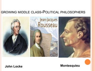 GROWING MIDDLE CLASS-POLITICAL PHILOSOPHERS




  John Locke                  Montesquieu
 