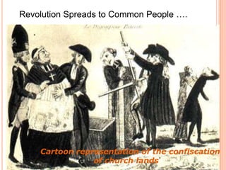 Revolution Spreads to Common People ….




    Cartoon representation of the confiscation
                of church lands
 