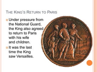 THE KING’S RETURN TO PARIS
 Under   pressure from
  the National Guard,
  the King also agreed
  to return to Paris
  with his wife
  and children.
 It was the last
  time the King
  saw Versailles.
 