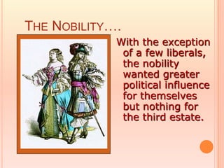 THE NOBILITY….
             With the exception
              of a few liberals,
              the nobility
              wanted greater
              political influence
              for themselves
              but nothing for
              the third estate.
 