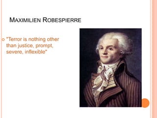 MAXIMILIEN ROBESPIERRE

   "Terror is nothing other
    than justice, prompt,
    severe, inflexible"
 
