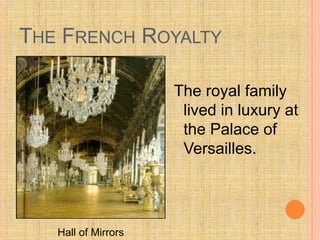THE FRENCH ROYALTY

                     The royal family
                      lived in luxury at
                      the Palace of
                      Versailles.




   Hall of Mirrors
 