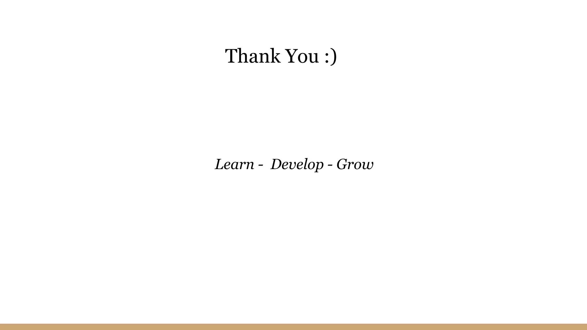 Learn - Develop - Grow
Thank You :)
 