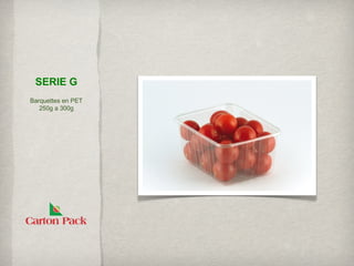 SERIE G
Barquettes en PET
   250g a 300g
 