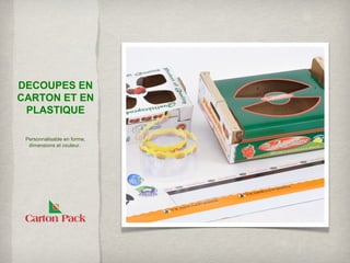 DECOUPES EN
CARTON ET EN
 PLASTIQUE

 Personnalisable en forme,
  dimensions et couleur.
 