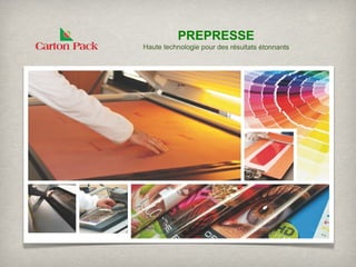 PREPRESSE
Haute technologie pour des résultats étonnants
 