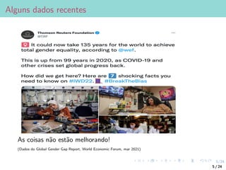 5/24
Alguns dados recentes
As coisas não estão melhorando!
(Dados do Global Gender Gap Report, World Economic Forum, mar 2021)
5 / 24
 