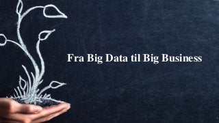 Webuniversity.dk
1
Fra Big Data til Big Business
 