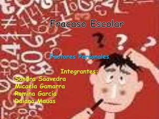 Factores Personales

              Integrantes:
Sandra Saavedra
Micaela Gamarra
Romina García
Daiana Mauas
 