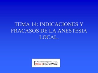 TEMA 14: INDICACIONES Y
FRACASOS DE LA ANESTESIA
LOCAL.
 
