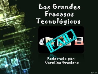 Los Grandes
Fracasos
Tecnológicos

Redactado por:
Carolina Graciano

 