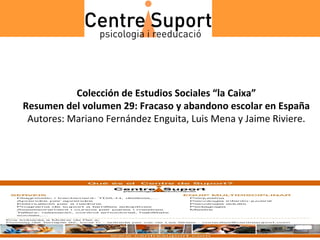 Colección de Estudios Sociales “la Caixa” Resumen del volumen 29: Fracaso y abandono escolar en España Autores: Mariano Fernández Enguita, Luis Mena y Jaime Riviere. 