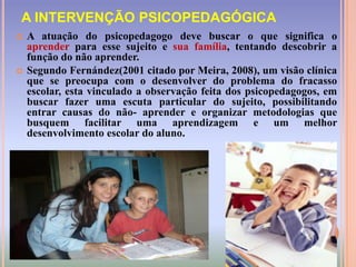 As escolas atualmente desenvolvem projetos, onde visão aproximar pais, professores, psicopedagogos e direção escolar tudo em busca de melhorar o desenvolvimento do ensino;Propondo aos pais, uma maior participação do desenvolvimento imposto a seus filhos;De forma que venha a auxiliar os professores, no desenvolvimento da tarefa do ensinar;Procurando ter uma maior participação, com atuação mais eficaz na cobrança com seus filhos mediante as tarefas impostas pelo educando.
