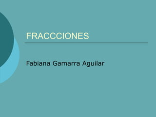 FRACCCIONES
Fabiana Gamarra Aguilar

 