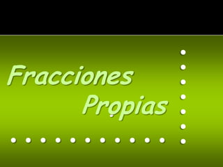 .......
Fracciones
      Propias
        .
...........
 