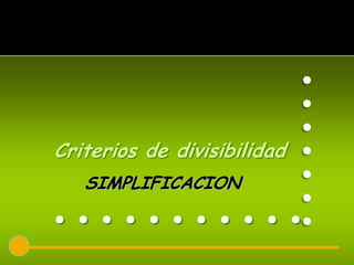 .......
Criterios de divisibilidad
   SIMPLIFICACION
...........
 