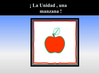 ¡ La Unidad , una
     manzana !
 