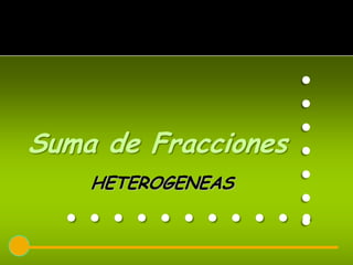 .......
Suma de Fracciones
    HETEROGENEAS
  ...........
 