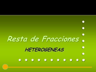 .......
Resta de Fracciones
    HETEROGENEAS
  ...........
 