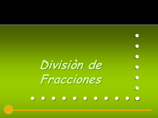 .......
Divisiòn de
Fracciones
...........
 