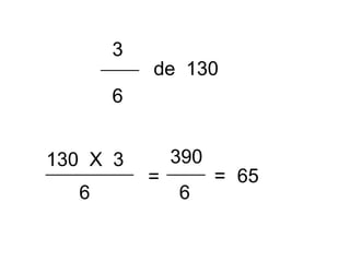 3
6
de 130
130 X 3
6
=
390
6
= 65
 