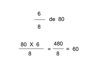 6
8
de 80
80 X 6
8
=
480
8
= 60
 
