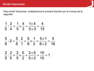 Dividir fracciones Para dividir fracciones, multiplicamos la primera fracción por la inversa de la segunda: 