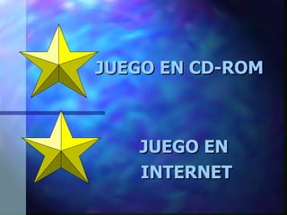 JUEGO EN  INTERNET 	JUEGO EN CD-ROM 